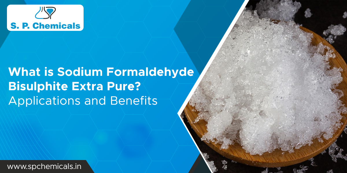 What is Sodium Formaldehyde Bisulphite Extra Pure?  Applications and Benefits