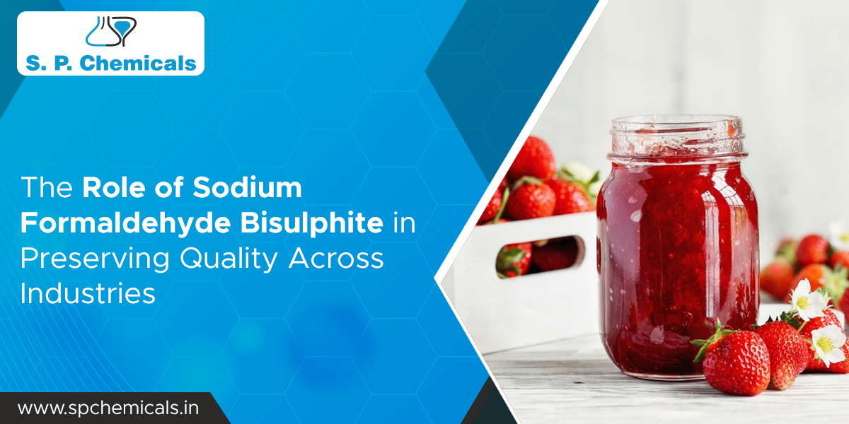 The Role of Sodium Formaldehyde Bisulphite in Preserving Quality Across Industries